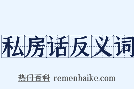 私房话反义词是什么意思的图片